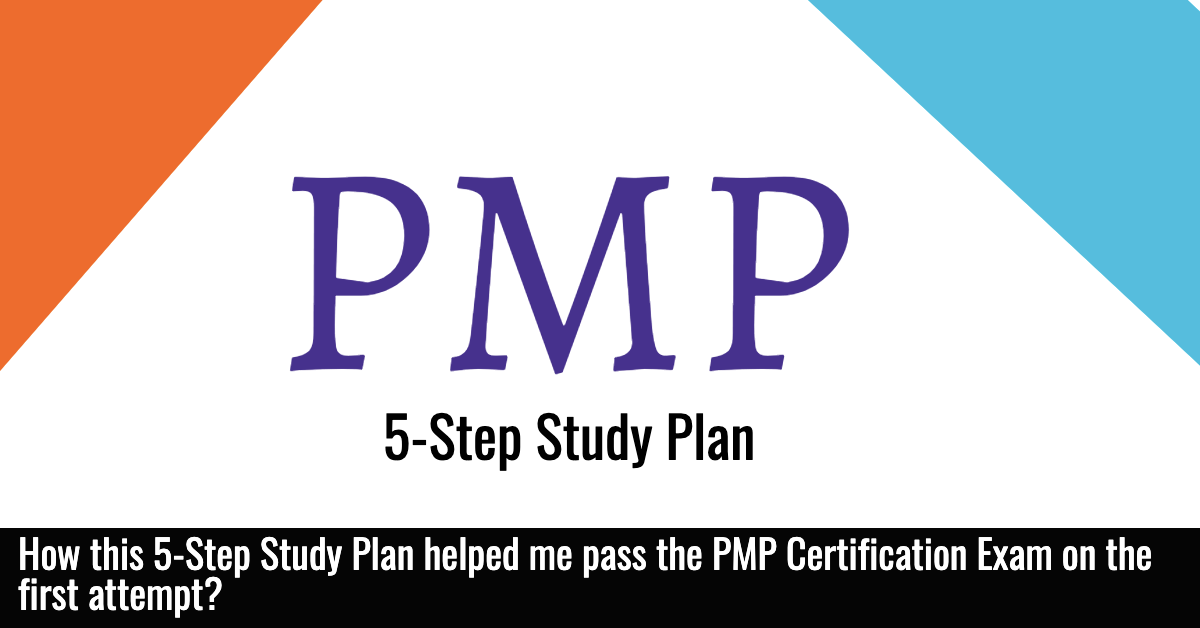 How this 5-Step Study Plan helped me pass the PMP Certification Exam on the first attempt?