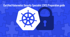 Certified Kubernetes Security Specialist (CKS) Preparation guide