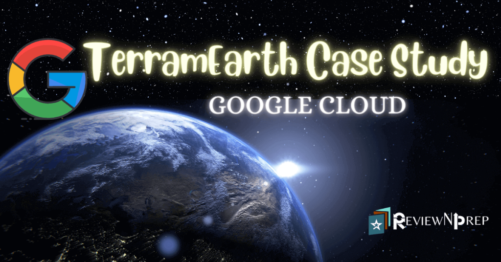 How To Work On GCP Case Study TerramEarth ReviewNPrep