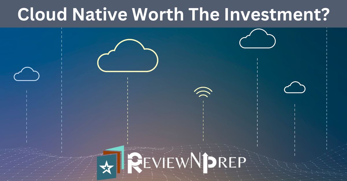 Cloud Native Worth The Investment?