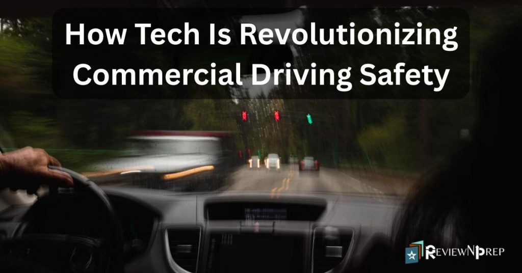 How Technology Is Helping Make Commercial Driving Safer – ReviewNPrep
